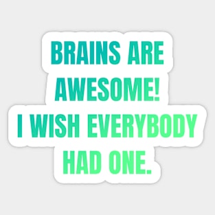 Brains Are Awesome I Wish Everyone Had One Sticker